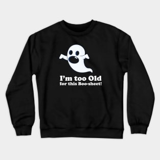 I am too old for this boo-sheet Crewneck Sweatshirt